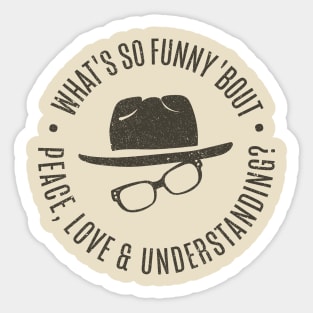 What's So Funny 'bout Peace Love and Understanding? Sticker